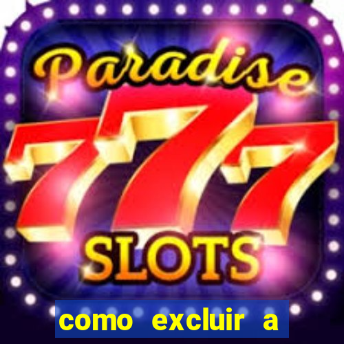 como excluir a conta do fortune tiger